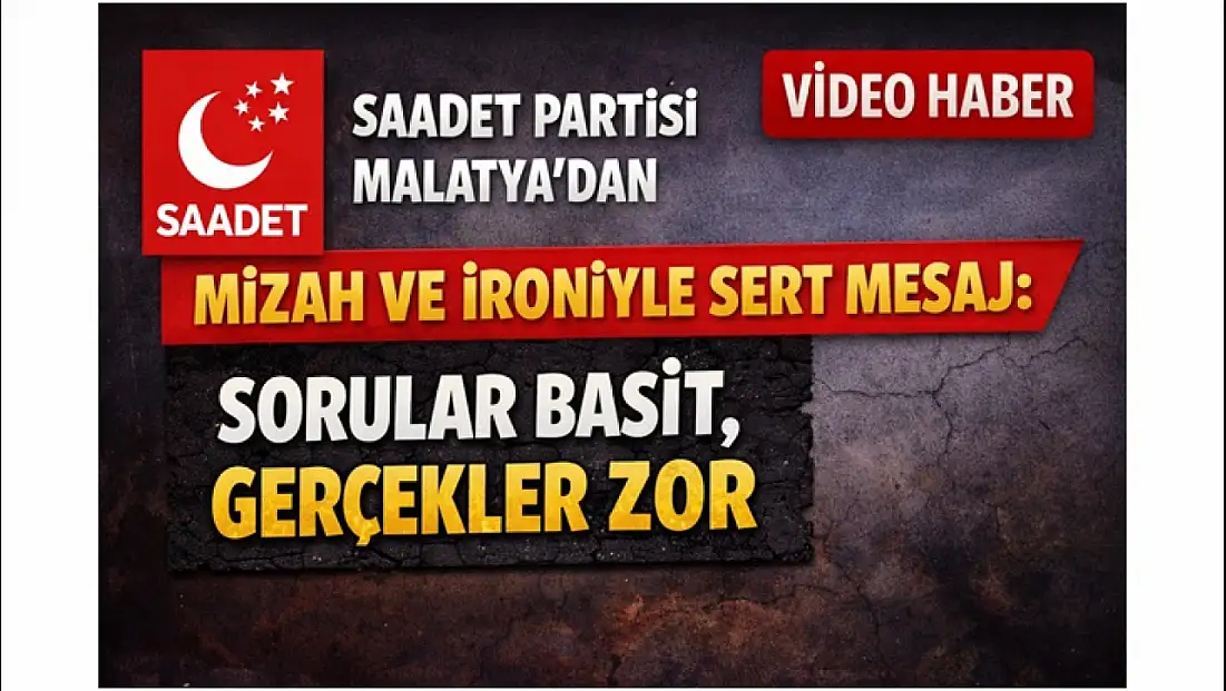 Saadet Partisi Malatya’dan Mizah ve İroniyle Sert Mesaj: “Sorular Basit, Gerçekler Zor”