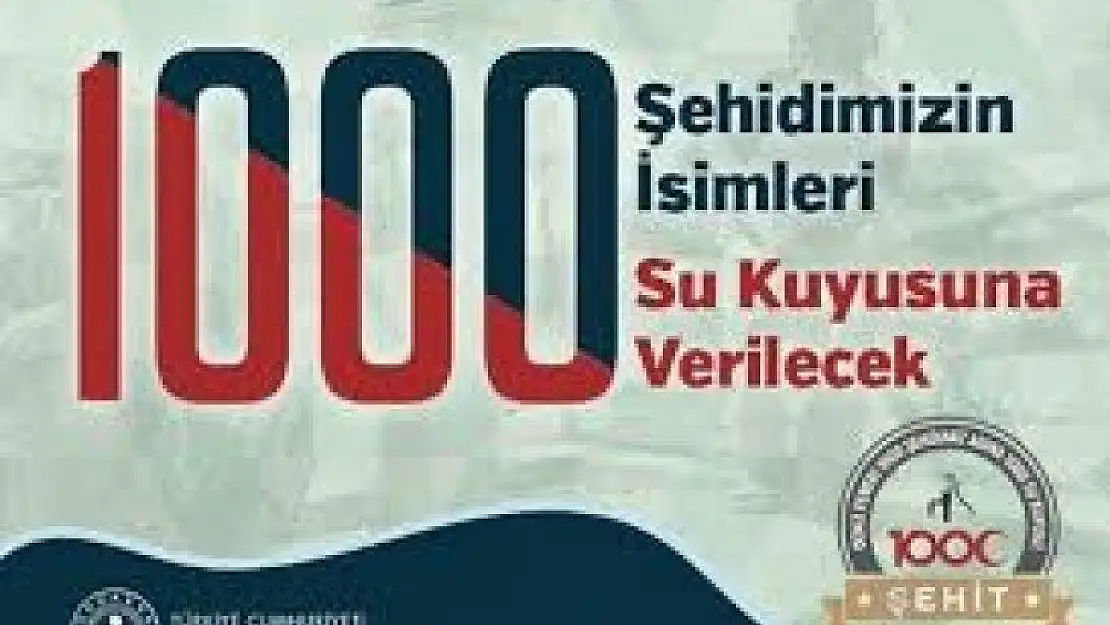 1000 Şehidimizin İsimleri 1000 Su Kuyusuna Verilecek