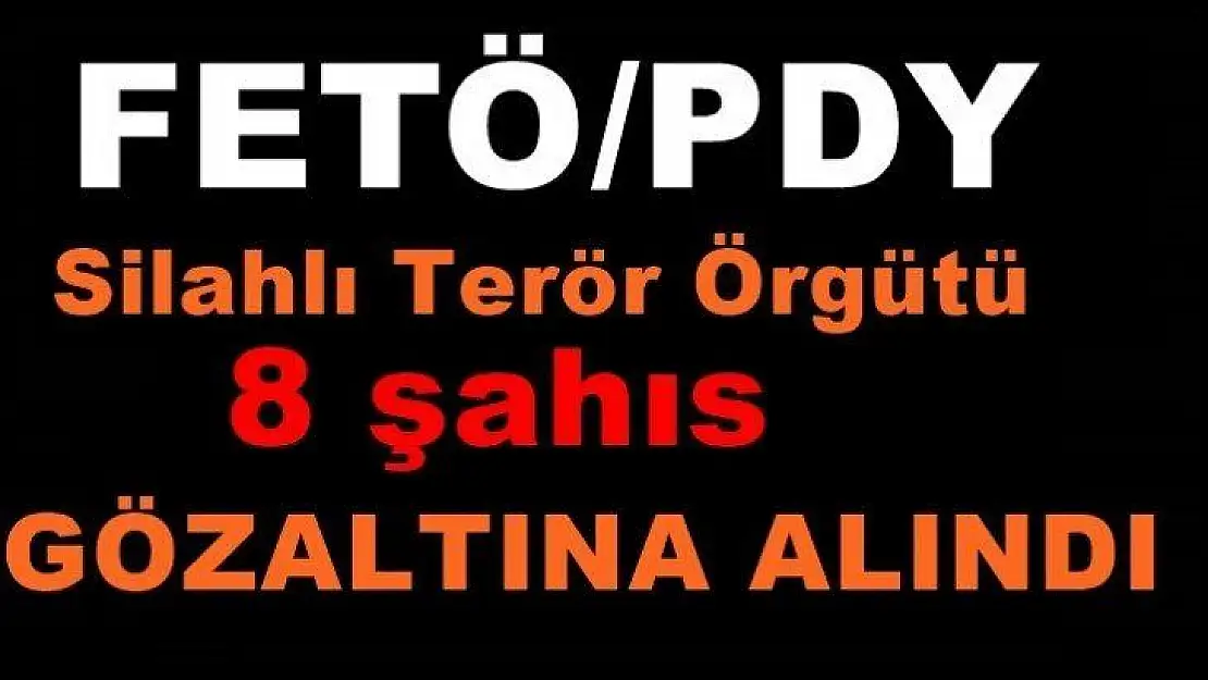 8 Fetö'cü Gözaltına Alındı
