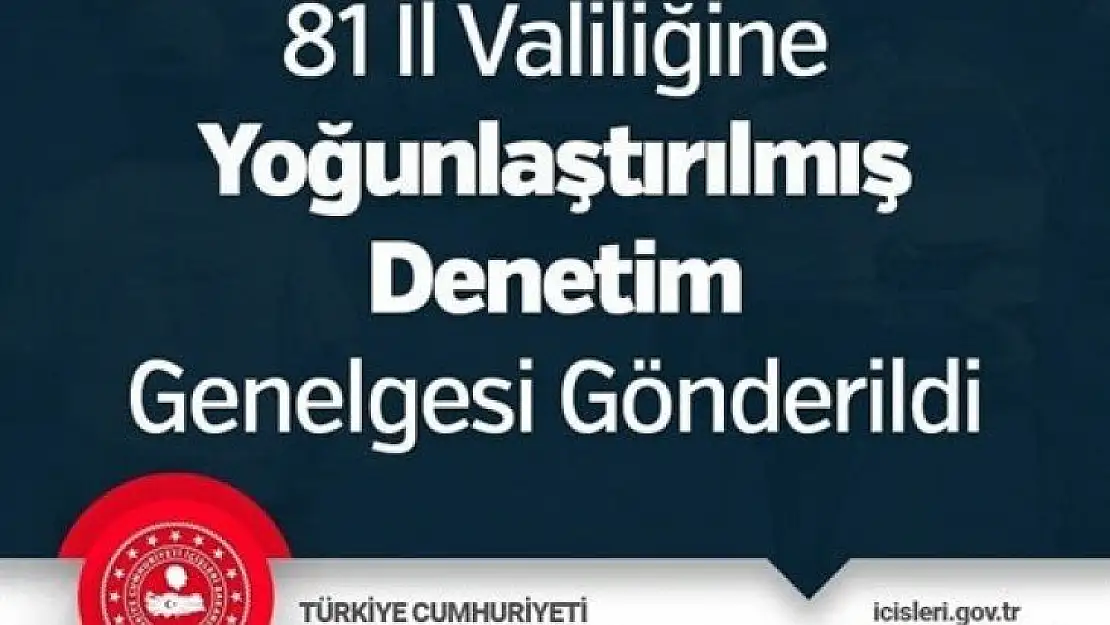 81 İl Valiliğine Yoğunlaştırılmış Denetim Genelgesi Gönderildi