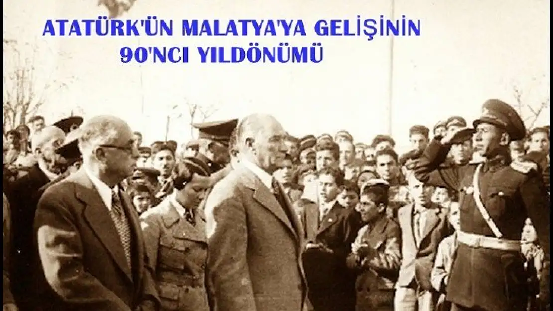 Atatürk'ün Malatya'ya Gelişinin 90.Yıldönümü Kutlama Programı