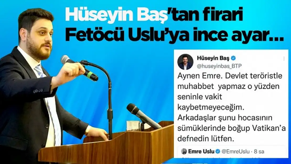 BTP Lideri Hüseyin Baş'tan firari Fetöcü Emre Uslu'ya ince ayar…