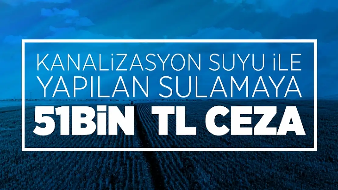 Kanalizasyon Suyu İle Sulamaya 51 Bin Tl Ceza