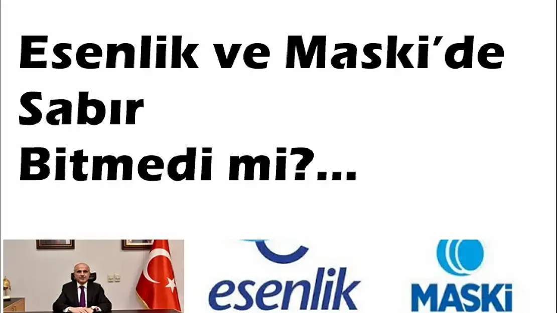 Esenlik ve Maski'de Sabır Bitmedi mi?...