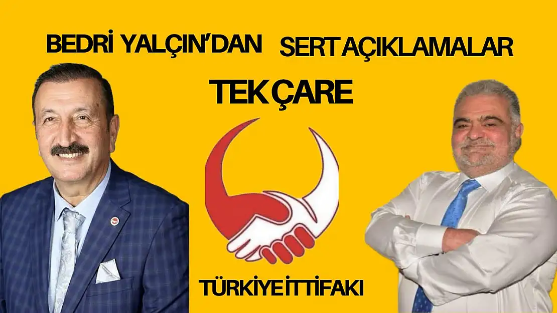 Genel Başkan Bedri Yalçın'dan Türkiye İttifakı Üzerine Sert Açıklamalar