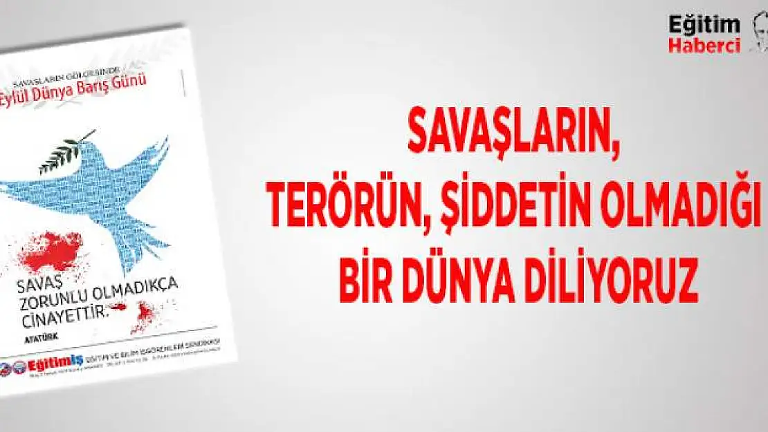 Savaşın, Terörün, Şiddetin Olmadığı Bir Dünya Diliyoruz