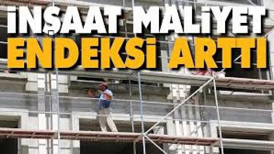 İnşaat maliyet endeksi yıllık yüzde 46,35 arttı, aylık yüzde 1,91 arttı