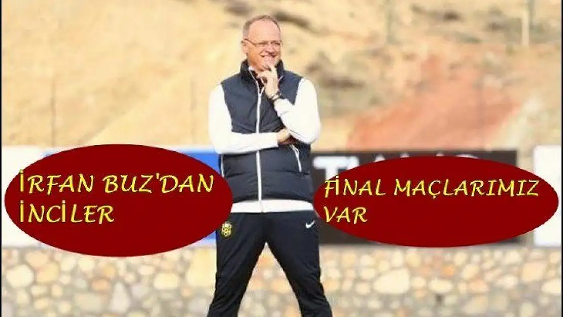 İrfan Buz'da İnciler: 'Final Maçlarımız Var'