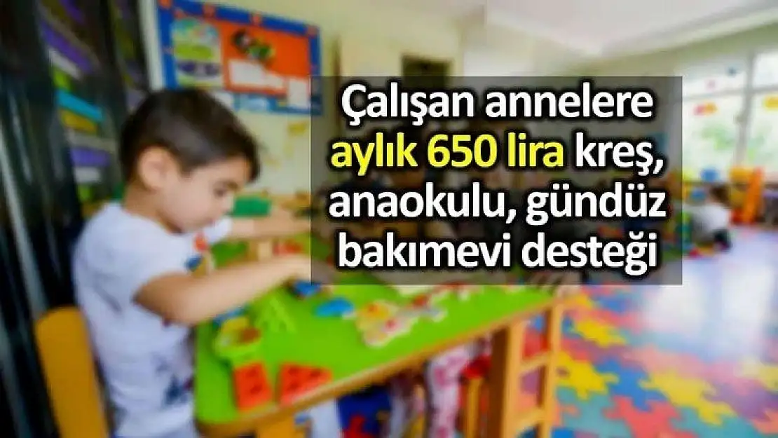 Kreş ve anaokulu desteği: Çalışan annelere aylık 650 lira verilecek!