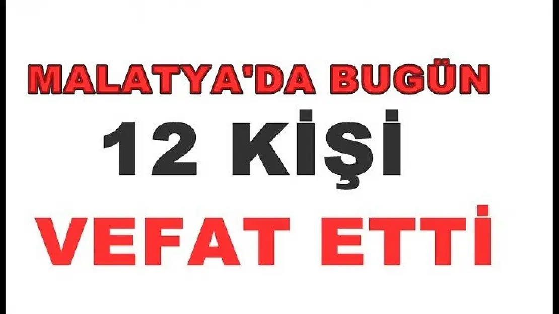 Malatya'da 12 kişi vefat etti