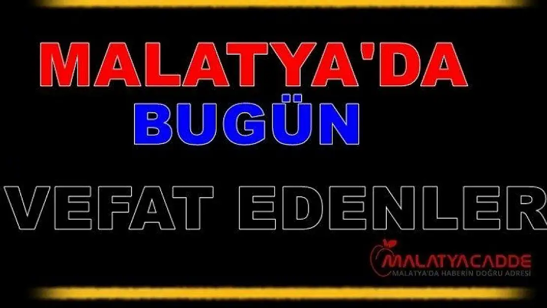 Malatya'da Bugün 21 Kişi Vefat Etti