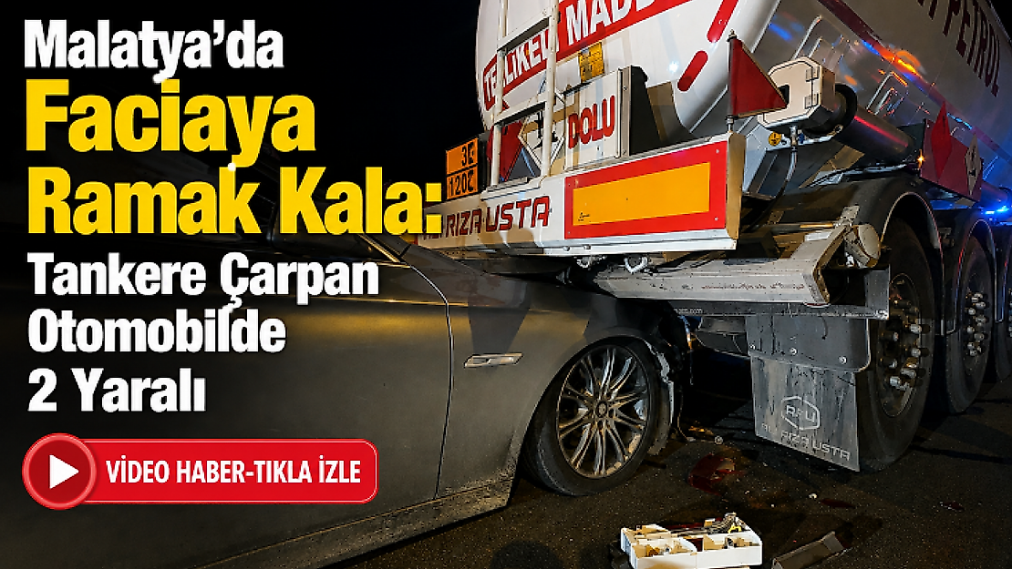 Malatya'da Faciaya Ramak Kala: Tankere Çarpan Otomobilde 2 Yaralı