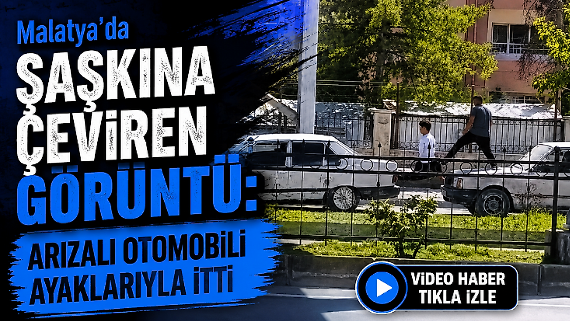Malatya'da Şaşkına Çeviren Görüntü: Arızalı Otomobili Ayaklarıyla İtti