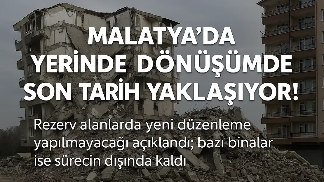 Malatya'da Yerinde Dönüşümde Son Tarih Yaklaşıyor!