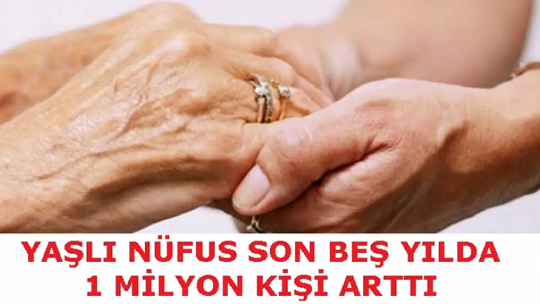 Yaşlı Nüfus Son Beş Yılda  1 Milyon Kişi Arttı