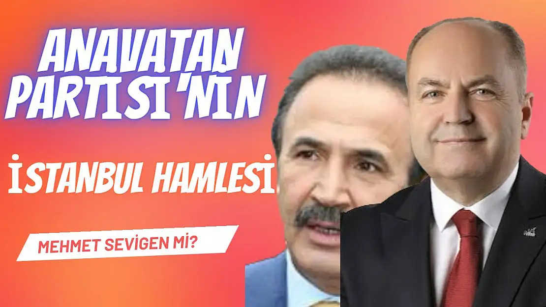 Mehmet Sevigen Anavatan Partisi'nin İstanbul Adayı mı?