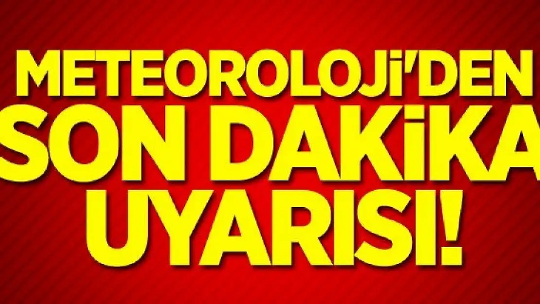 Meteoroloji'den son dakika uyarısı!.