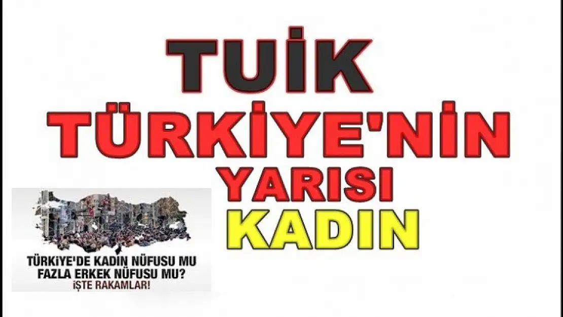 TUİK Açıkladı: 'Türkiye'nin yarısı Kadın'