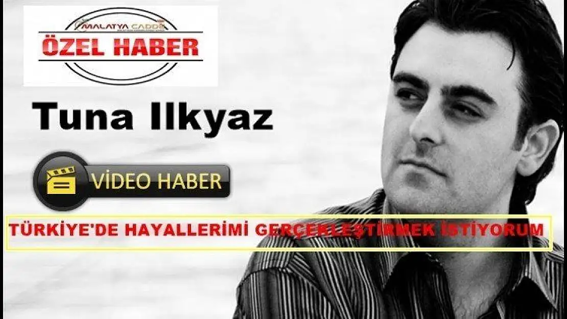 Tuna İlkyaz: Hayallerimi Türkiye'de gerçekleştirmek istiyorum