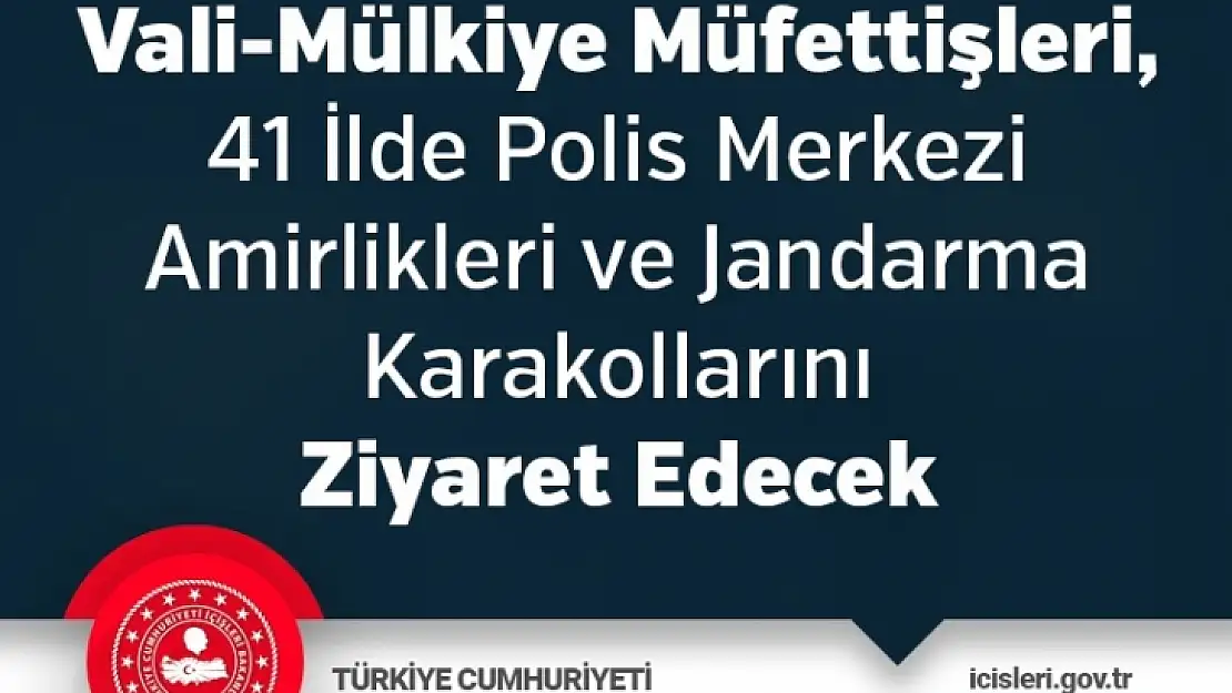 Vali-Mülkiye Müfettişleri, 41 İlde Polis Merkezi Amirlikleri ve Jandarma Karakollarını Ziyaret Edecek