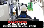 Malatya'da 46 Mahallede Elektrikler Kesilecek