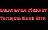 Malatya'da Cinayet: Turgut Temelli Caddesi'nde Çıkan Tartışma Kanlı Bitti