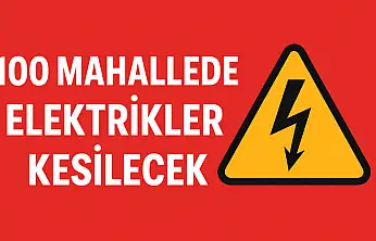 100 Mahallede Elektrikler Kesilecek