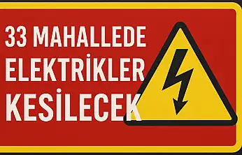 33 Mahallede Elektrikler Kesilecek