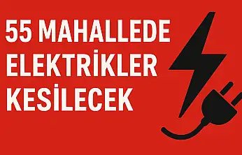 55 Mahallede Bugün Elektrikler Kesilecek