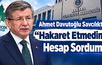 Ahmet Davutoğlu Savcılıkta: 'Hakaret Etmedim, Hesap Sordum'