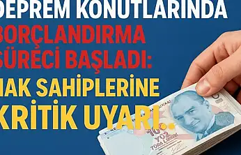 Deprem Konutlarında Borçlandırma Süreci Başladı: Hak Sahiplerine Kritik Uyarı!