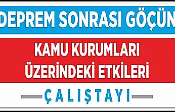 Deprem Sonrası Kamu Hizmetlerinde Büyük Dönüşüm: Kurumlar Göçün Etkisiyle Sınanıyor