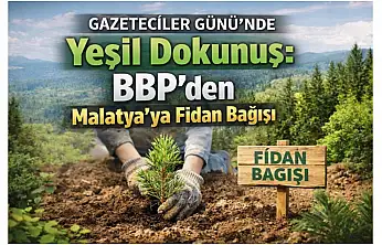 Gazeteciler Günü'nde Yeşil Dokunuş: BBP'den Malatya'ya Fidan Bağışı