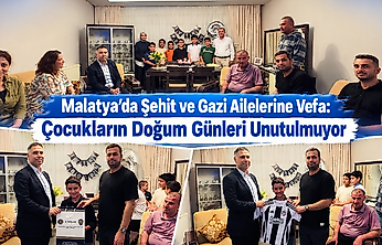 Malatya'da Şehit ve Gazi Ailelerine Vefa: Çocukların Doğum Günleri Unutulmuyor
