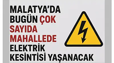 Malatya'da Bugün Çok Sayıda Mahallede Elektrik Kesintisi Yaşanacak
