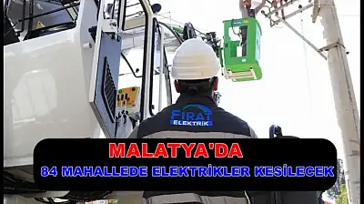 Malatya'da Elektrik Kesintisi Uyarısı: Bugün 84 Mahallede Işıklar Sönecek