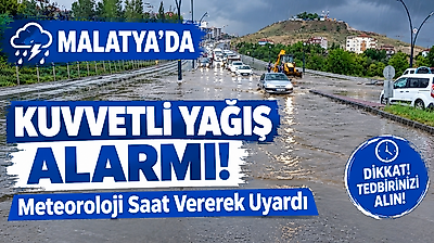 Malatya'da Kuvvetli Yağış Alarmı! Meteoroloji Saat Vererek Uyardı