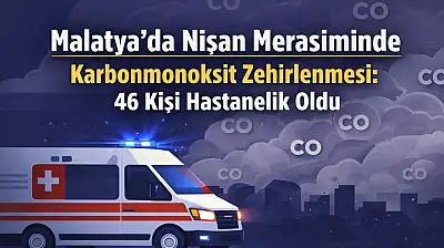 Malatya'da Nişan Merasiminde Karbonmonoksit Zehirlenmesi: 46 Kişi Hastanelik Oldu