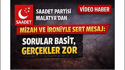 Saadet Partisi Malatya'dan Mizah ve İroniyle Sert Mesaj: 'Sorular Basit, Gerçekler Zor'