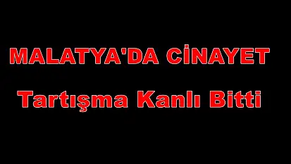 Malatya'da Cinayet: Turgut Temelli Caddesi'nde Çıkan Tartışma Kanlı Bitti