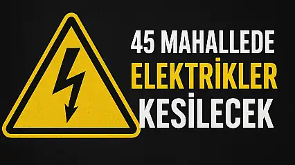 Malatya'da 45 Mahallede Elektrikler Kesilecek