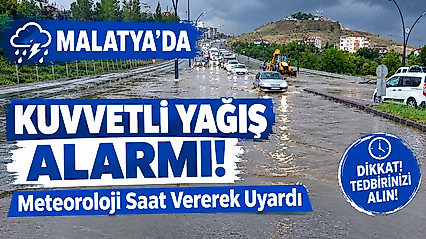 Malatya'da Kuvvetli Yağış Alarmı! Meteoroloji Saat Vererek Uyardı