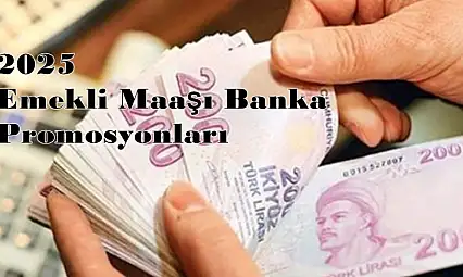 2025 Emekli Maaşı Banka Promosyonları