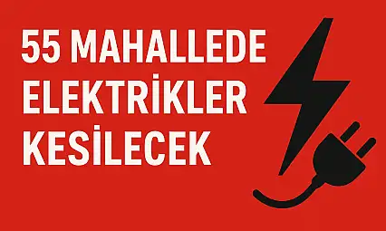 55 Mahallede Bugün Elektrikler Kesilecek