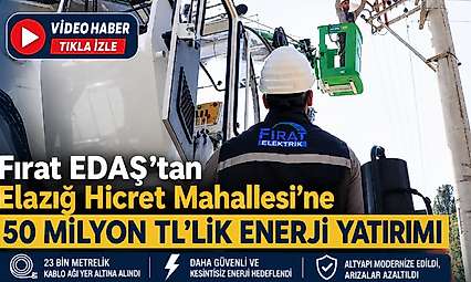 Fırat EDAŞ'tan Elazığ Hicret Mahallesi'ne 50 Milyon TL'lik Enerji Yatırımı