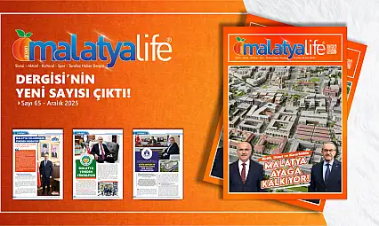 Malatya Life'ın Yeni Sayısı: Şehrin Yeniden Doğuşu Sayfalarda