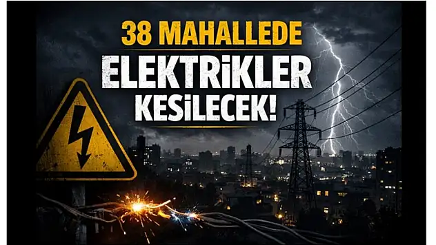 38 Mahallede Elektrikler Kesilecek