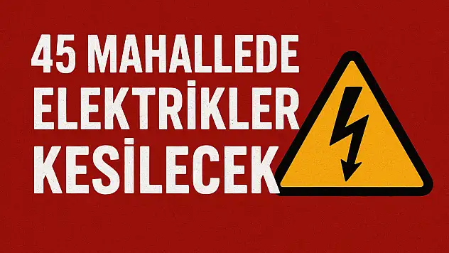 45 Mahallede Elektrikler Kesilecek