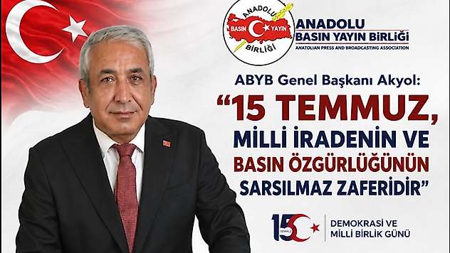 ABYB Genel Başkanı Akyol: '15 Temmuz, Milli İradenin ve Basın Özgürlüğünün Sarsılmaz Zaferidir'