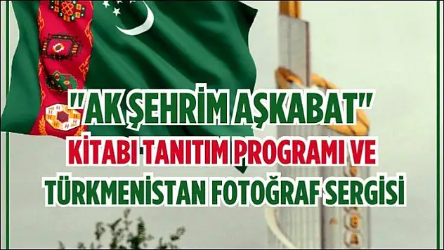 'Ak Şehrim Aşkabat' Kitabı Tanıtım Programı ve Türkmenistan Fotoğraf Sergisi